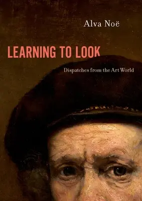 Aprender a mirar: Despachos desde el mundo del arte - Learning to Look: Dispatches from the Art World