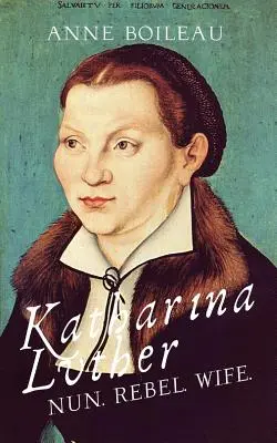 Katharina Luther: Monja, rebelde, esposa - Katharina Luther: Nun, Rebel, Wife