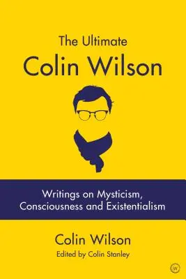 Lo último de Colin Wilson: Escritos sobre mística, conciencia y existencialismo - The Ultimate Colin Wilson: Writings on Mysticism, Consciousness and Existentialism