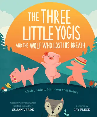 Los tres yoguis y el lobo que perdió el aliento: Un cuento de hadas que te ayudará a sentirte mejor - The Three Little Yogis and the Wolf Who Lost His Breath: A Fairy Tale to Help You Feel Better