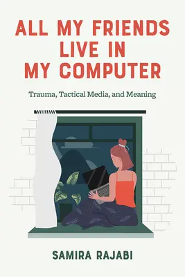 Todos mis amigos viven en mi ordenador: Trauma, medios tácticos y significado - All My Friends Live in My Computer: Trauma, Tactical Media, and Meaning