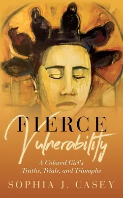 Vulnerabilidad feroz: Verdades, pruebas y triunfos de una chica de color - Fierce Vulnerability: A Colored Girl's Truths, Trials and Triumphs