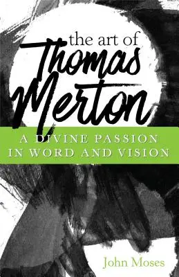 El arte de Thomas Merton: Una pasión divina en palabra y visión - The Art of Thomas Merton: A Divine Passion in Word and Vision