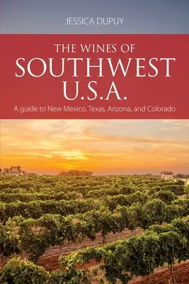 Los vinos del suroeste de EE.UU.: Guía de Nuevo México, Texas, Arizona y Colorado - The wines of Southwest U.S.A.: A guide to New Mexico, Texas, Arizona and Colorado