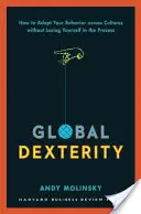 Destreza global: cómo adaptar su comportamiento a distintas culturas sin perderse en el proceso - Global Dexterity: How to Adapt Your Behavior Across Cultures Without Losing Yourself in the Process