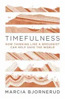 Timefulness: Cómo pensar como un geólogo puede ayudar a salvar el mundo - Timefulness: How Thinking Like a Geologist Can Help Save the World