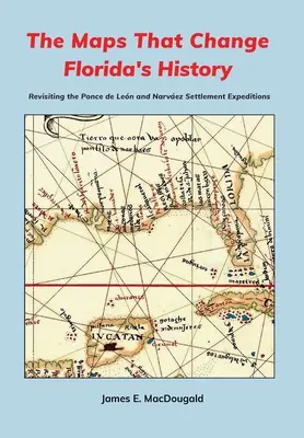 Los mapas que cambiaron la historia de Florida: Revisitando las expediciones de Ponce de Len y Narvez - The Maps That Change Florida's History: Revisiting the Ponce de Len and Narvez Settlement Expeditions