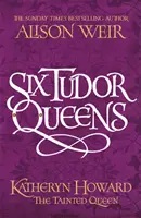 Seis Reinas Tudor: Katheryn Howard, La Reina Manchada - Six Tudor Queens: Katheryn Howard, The Tainted Queen