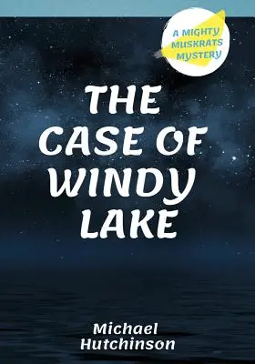 El caso del lago Windy: Un misterio de Mighty Muskrats - The Case of Windy Lake: A Mighty Muskrats Mystery