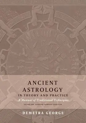 La Astrología Antigua en la Teoría y en la Práctica: Manual de Técnicas Tradicionales, Volumen I: Evaluación de la condición planetaria - Ancient Astrology in Theory and Practice: A Manual of Traditional Techniques, Volume I: Assessing Planetary Condition