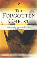 El Cristo olvidado: Explorando la Majestad y el Misterio de Dios Encarnado - The Forgotten Christ: Exploring the Majesty and Mystery of God Incarnate