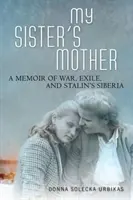 La madre de mi hermana: Memorias de la guerra, el exilio y la Siberia de Stalin - My Sister's Mother: A Memoir of War, Exile, and Stalin's Siberia