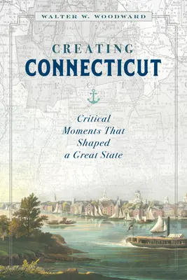 La creación de Connecticut: Momentos críticos que dieron forma a un gran estado - Creating Connecticut: Critical Moments That Shaped a Great State