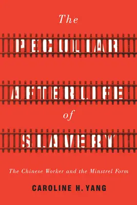 La peculiar vida después de la esclavitud: El trabajador chino y la forma juglaresca - The Peculiar Afterlife of Slavery: The Chinese Worker and the Minstrel Form