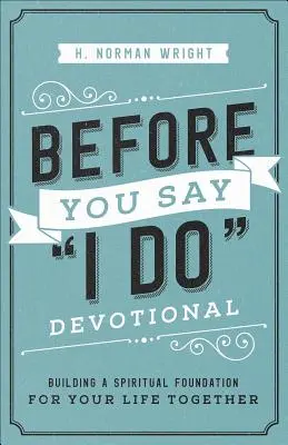 Devocionario Antes de Dar el Sí: Construyendo una base espiritual para su vida juntos - Before You Say I Do(r) Devotional: Building a Spiritual Foundation for Your Life Together