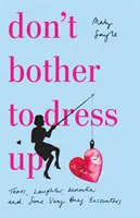 Don't Bother To Dress Up - Una época llena de lágrimas, risas, demencia y algunos encuentros muy breves - Don't Bother To Dress Up - A Time Filled with Tears, Laughter, Dementia and Some Very Brief Encounters