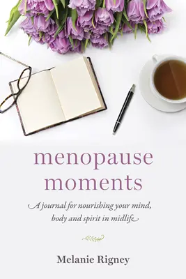 Momentos de la menopausia: Un diario para alimentar la mente, el cuerpo y el espíritu en la mediana edad - Menopause Moments: A Journal for Nourishing Your Mind, Body and Spirit in Midlife