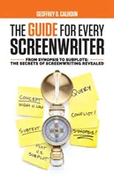 La guía del guionista: De la Sinopsis a las Tramas Secundarias: Los secretos de la escritura de guiones al descubierto - The Guide for Every Screenwriter: From Synopsis to Subplots: The Secrets of Screenwriting Revealed