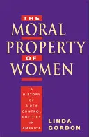 La propiedad moral de las mujeres: Historia de la política de control de la natalidad en Estados Unidos - The Moral Property of Women: A History of Birth Control Politics in America