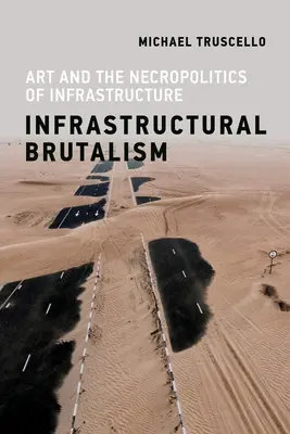 Brutalismo infraestructural: El arte y la necropolítica de las infraestructuras - Infrastructural Brutalism: Art and the Necropolitics of Infrastructure