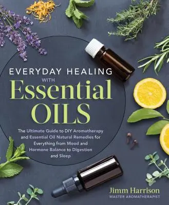 La curación diaria con aceites esenciales: La Guía Definitiva de Aromaterapia Hágalo Usted Mismo y Remedios Naturales con Aceites Esenciales para Todo, desde el Estado de Ánimo y la Hormona B - Everyday Healing with Essential Oils: The Ultimate Guide to DIY Aromatherapy and Essential Oil Natural Remedies for Everything from Mood and Hormone B