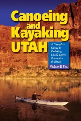 Piragüismo y kayak en Utah: Una guía completa para remar por los lagos, embalses y ríos de Utah - Canoeing & Kayaking Utah: A Complete Guide to Paddling Utah's Lakes, Reservoirs & Rivers