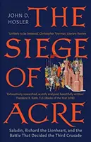 El sitio de Acre, 1189-1191: Saladino, Ricardo Corazón de León y la batalla que decidió la Tercera Cruzada - The Siege of Acre, 1189-1191: Saladin, Richard the Lionheart, and the Battle That Decided the Third Crusade