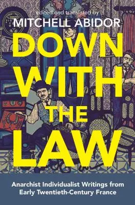 Abajo la ley: Escritos individualistas anarquistas de la Francia de principios del siglo XX - Down with the Law: Anarchist Individualist Writings from Early Twentieth-Century France