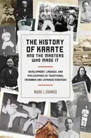 La historia del kárate y los maestros que lo crearon: Desarrollo, linajes y filosofías del kárate tradicional okinawense y japonés - The History of Karate and the Masters Who Made It: Development, Lineages, and Philosophies of Traditional Okinawan and Japanese Karate-Do