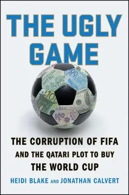El juego sucio: La corrupción de la FIFA y la trama qatarí para comprar la Copa del Mundo - The Ugly Game: The Corruption of Fifa and the Qatari Plot to Buy the World Cup