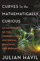 Curvas para curiosos de las matemáticas: Antología de lo impredecible, histórico, bello y romántico - Curves for the Mathematically Curious: An Anthology of the Unpredictable, Historical, Beautiful, and Romantic