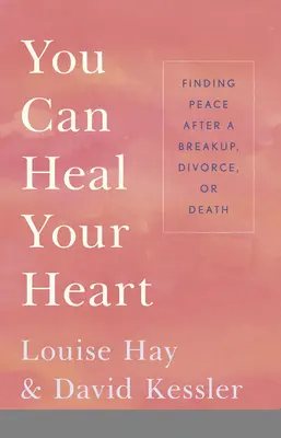 Puedes Sanar Tu Corazón: Encontrar la Paz Después de una Ruptura, Divorcio o Muerte - You Can Heal Your Heart: Finding Peace After a Breakup, Divorce, or Death