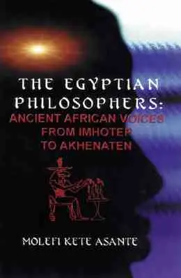 Los filósofos egipcios: Ancient African Voices from Imhotep to Akhenaten (Los filósofos egipcios: antiguas voces africanas de Imhotep a Akenatón) - The Egyptian Philosophers: Ancient African Voices from Imhotep to Akhenaten