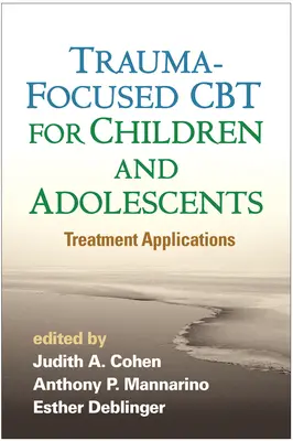 TCC centrada en el trauma para niños y adolescentes: Aplicaciones terapéuticas - Trauma-Focused CBT for Children and Adolescents: Treatment Applications