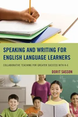 Hablar y escribir para estudiantes de inglés: Enseñanza colaborativa para un mayor éxito con K-6 - Speaking and Writing for English Language Learners: Collaborative Teaching for Greater Success with K-6