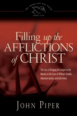 Llenar las aflicciones de Cristo - El coste de llevar el Evangelio a las naciones en las vidas de William Tyndale, Adoniram Judson y John Pato - Filling up the Afflictions of Christ - The Cost of Bringing the Gospel to the Nations in the Lives of William Tyndale, Adoniram Judson, and John Pato