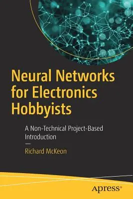 Redes neuronales para aficionados a la electrónica: Una introducción no técnica basada en proyectos - Neural Networks for Electronics Hobbyists: A Non-Technical Project-Based Introduction