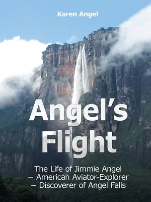 El vuelo del ángel: La vida de Jimmie Angel - Aviador-Explorador Americano - Descubridor del Salto Angel - Angel's Flight: The Life of Jimmie Angel - American Aviator-Explorer - Discoverer of Angel Falls
