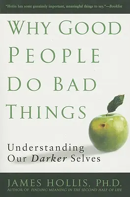 Por qué la gente buena hace cosas malas: Comprender nuestro yo más oscuro - Why Good People Do Bad Things: Understanding Our Darker Selves