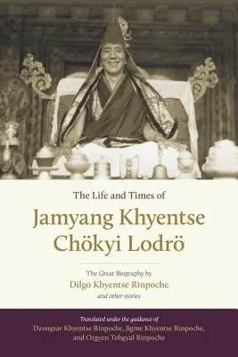 Vida y época de Jamyang Khyentse Chkyi Lodr: La gran biografía de Dilgo Khyentse Rinpoche y otros relatos - The Life and Times of Jamyang Khyentse Chkyi Lodr: The Great Biography by Dilgo Khyentse Rinpoche and Other Stories