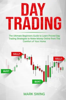 Day Trading: La Guía Definitiva para Principiantes para Aprender Estrategias Probadas de Day Trading para Ganar Dinero en Línea desde la Comodidad de su Hogar - Day Trading: The Ultimate Beginners Guide to Learn Proved Day Trading Strategies to Make Money Online from The Comfort of Your Home