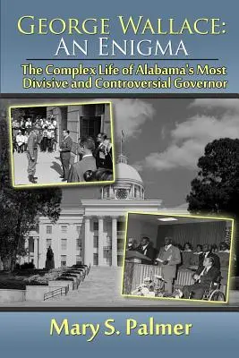 George Wallace: Un enigma: la compleja vida del gobernador más polémico y divisivo de Alabama - George Wallace: An Enigma: The Complex Life of Alabama's Most Divisive and Controversial Governor