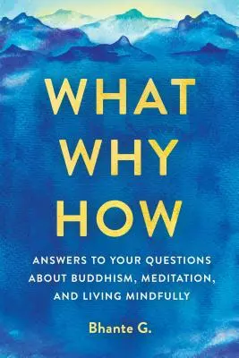 Qué, por qué, cómo: Respuestas a tus preguntas sobre budismo, meditación y vida consciente - What, Why, How: Answers to Your Questions about Buddhism, Meditation, and Living Mindfully