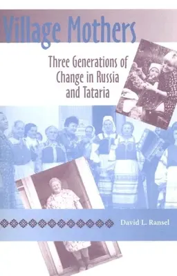 Madres de aldea: Tres generaciones de cambio en Rusia y Tataria - Village Mothers: Three Generations of Change in Russia and Tataria