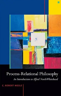 La filosofía relacional de los procesos: Una introducción a Alfred North Whitehead - Process-Relational Philosophy: An Introduction to Alfred North Whitehead