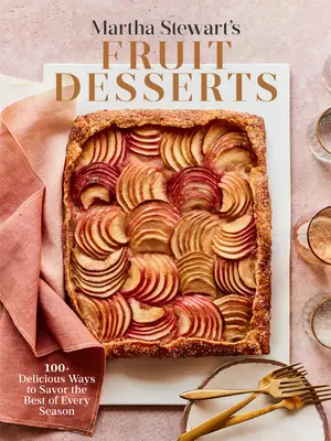 Postres de Fruta de Martha Stewart: Más de 100 deliciosas maneras de saborear lo mejor de cada estación: Un libro de repostería - Martha Stewart's Fruit Desserts: 100+ Delicious Ways to Savor the Best of Every Season: A Baking Book