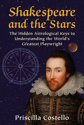 Shakespeare y las estrellas: Las claves astrológicas ocultas para entender al mayor dramaturgo del mundo - Shakespeare and the Stars: The Hidden Astrological Keys to Understanding the World's Greatest Playwright