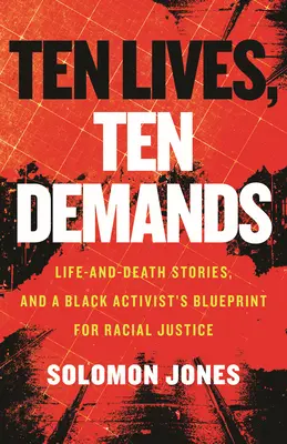 Diez vidas, diez exigencias: Historias de vida y muerte, y el proyecto de un activista negro por la justicia racial - Ten Lives, Ten Demands: Life-And-Death Stories, and a Black Activist's Blueprint for Racial Justice