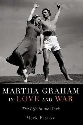 Martha Graham en el amor y en la guerra: la vida en la obra - Martha Graham in Love and War: The Life in the Work