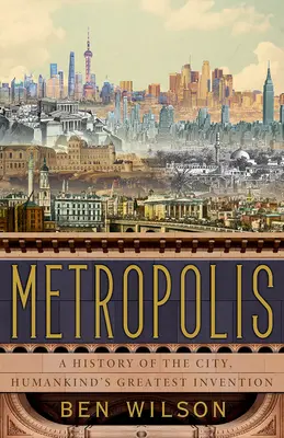 Metrópolis: Historia de la ciudad, el mayor invento de la humanidad - Metropolis: A History of the City, Humankind's Greatest Invention